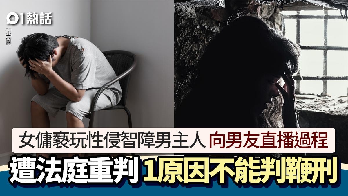 女傭性侵智障男主人 直播供男友看 遭法庭重判1原因不能判鞭刑 女傭性侵智障男主人 直播供男友看 遭法庭重判1原因不能判鞭刑
