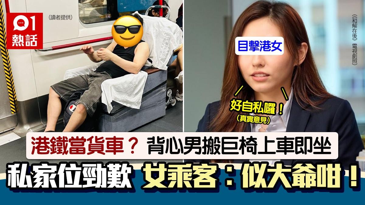 港鐵私家位？背心男抬巨椅上車直接坐　目擊者斥自私︰似大爺咁！
