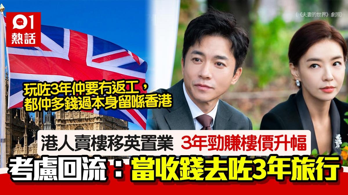 港人賣樓移英置業 對比兩地樓價勁賺 1原因想回流:當收錢旅行 港人賣樓移英置業 對比兩地樓價勁賺 1原因想回流:當收錢旅行