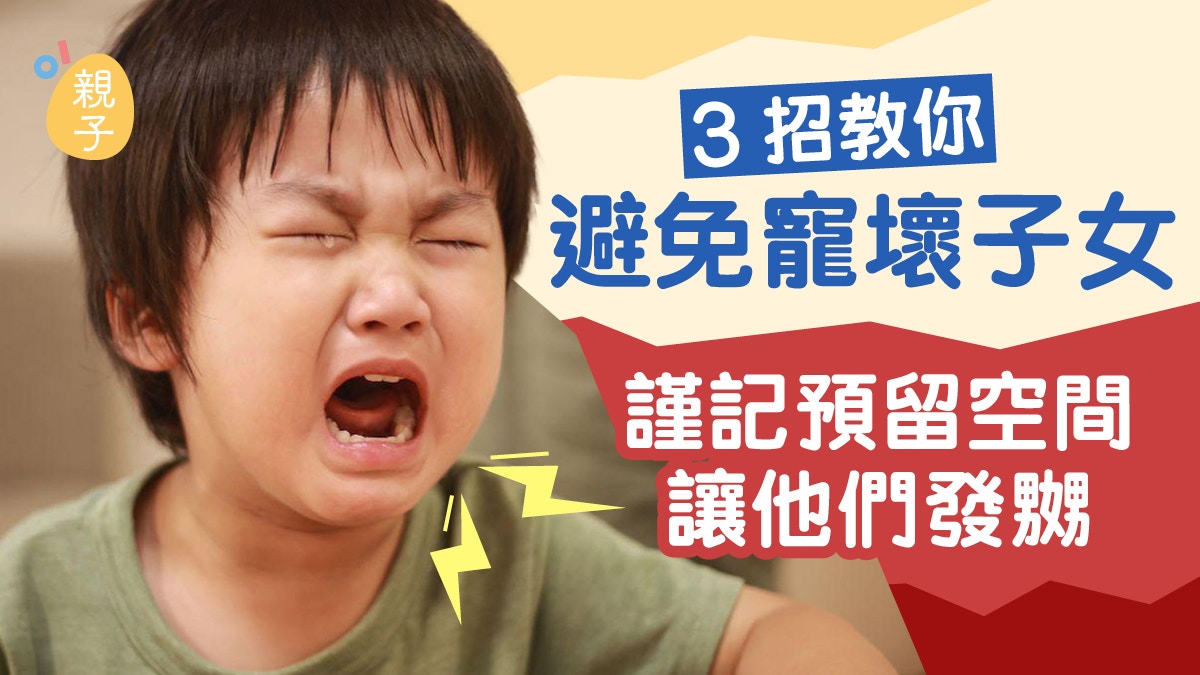 教養｜孩子「被寵壞」怎辦？3招可補救　謹記預留空間讓他們發嬲