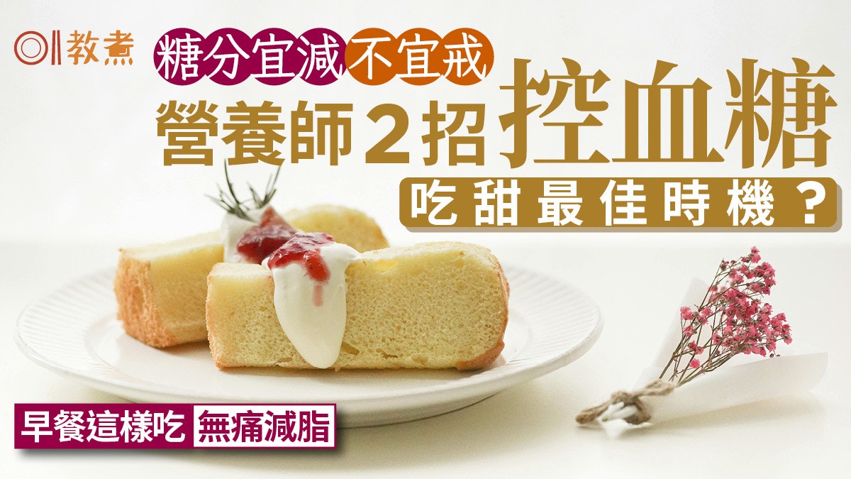 降血糖飲食|糖分宜減不宜戒!營養師2招控血糖 吃甜最佳時機? 降血糖飲食|糖分宜減不宜戒!營養師2招控血糖 吃甜最佳時機?