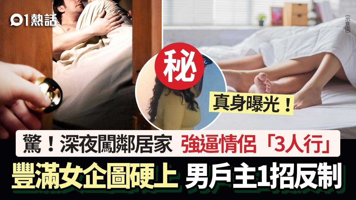 驚!豐滿女夜闖鄰居家 強迫情侶「3人行」企圖硬上 男子1招反制 驚!豐滿女夜闖鄰居家 強迫情侶「3人行」企圖硬上 男子1招反制