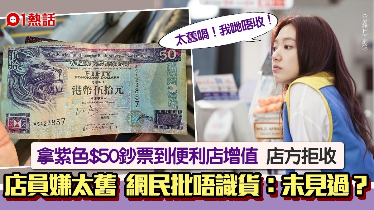 拿紫色$50鈔到便利店增值！被嫌太舊拒收事主呻：政府未話作廢