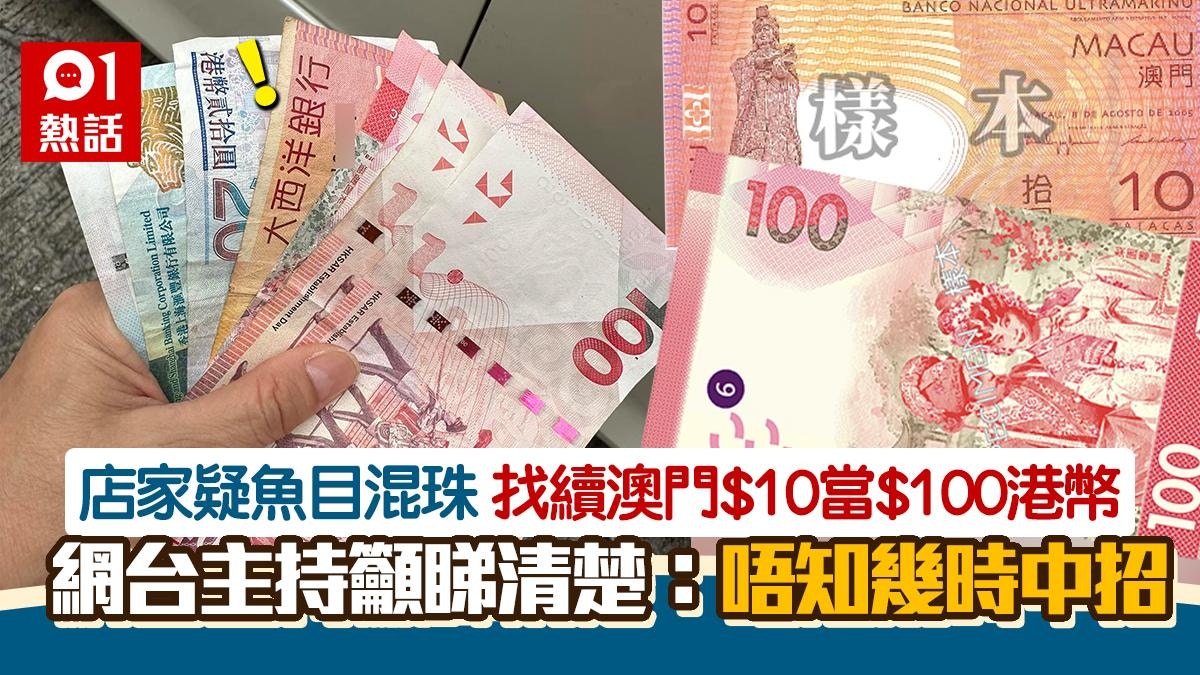 澳門幣$10當$100港幣？店舖找續疑出蠱惑網台主持：一定要小心