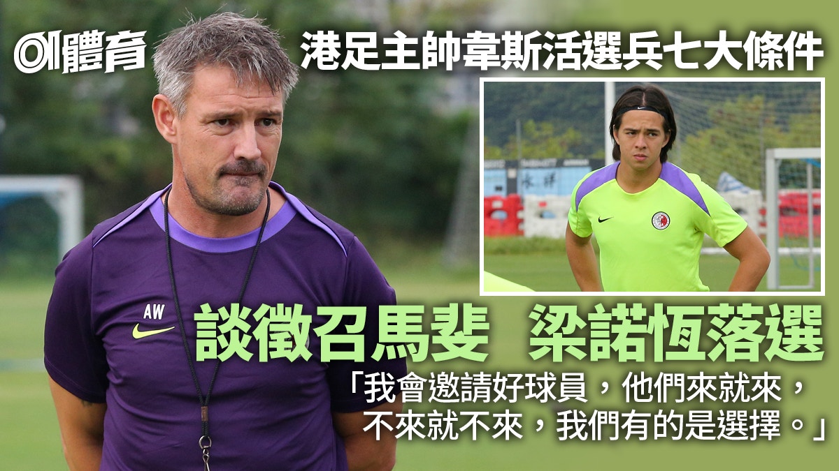 港足主帥談七大選兵準則　否認與外流球員欠溝通：我們有的是選擇