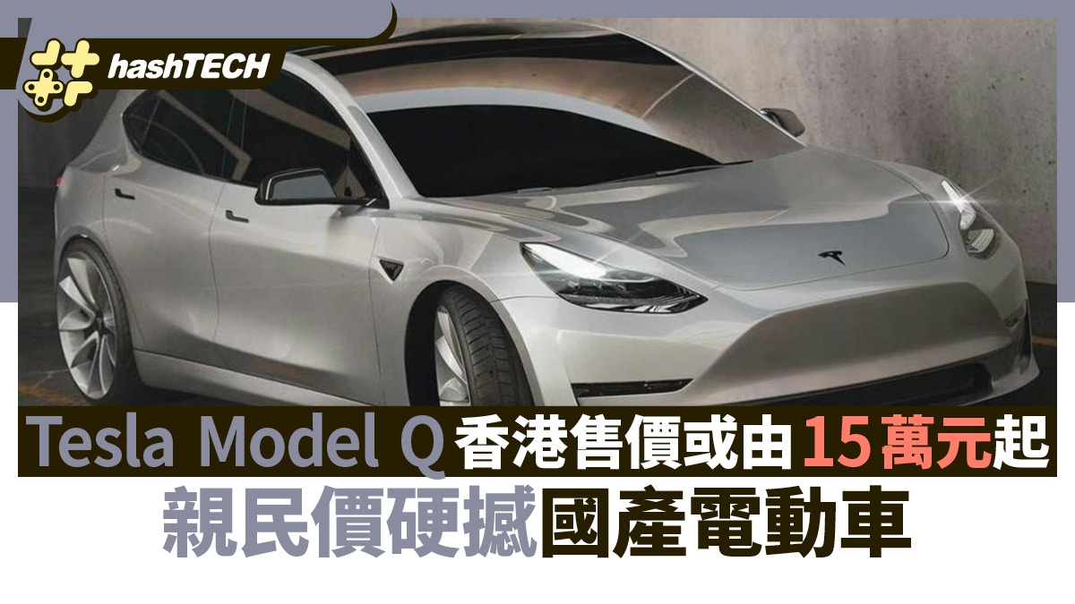 Tesla Model Q香港售價或由15萬元起親民價錢會否撼國產車地位？