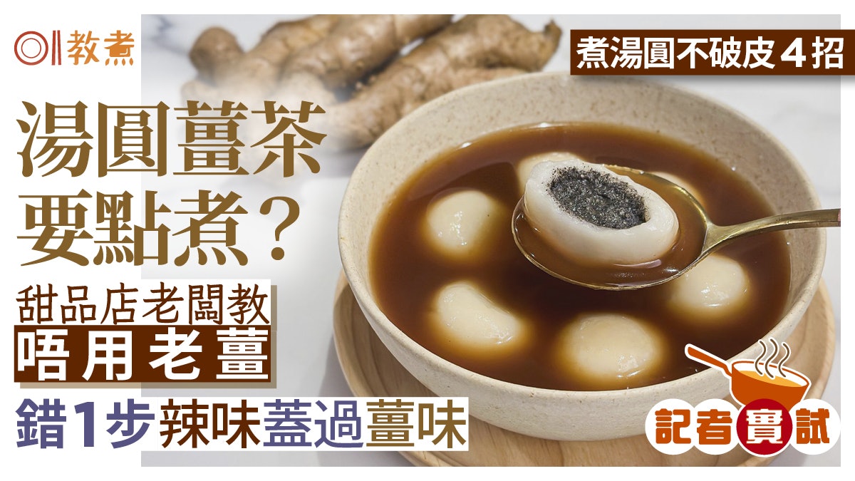 湯圓薑茶做法|甜品店老闆教煮糖水唔用老薑!錯1步辣味蓋過薑味 湯圓薑茶做法|甜品店老闆教煮糖水唔用老薑!錯1步辣味蓋過薑味