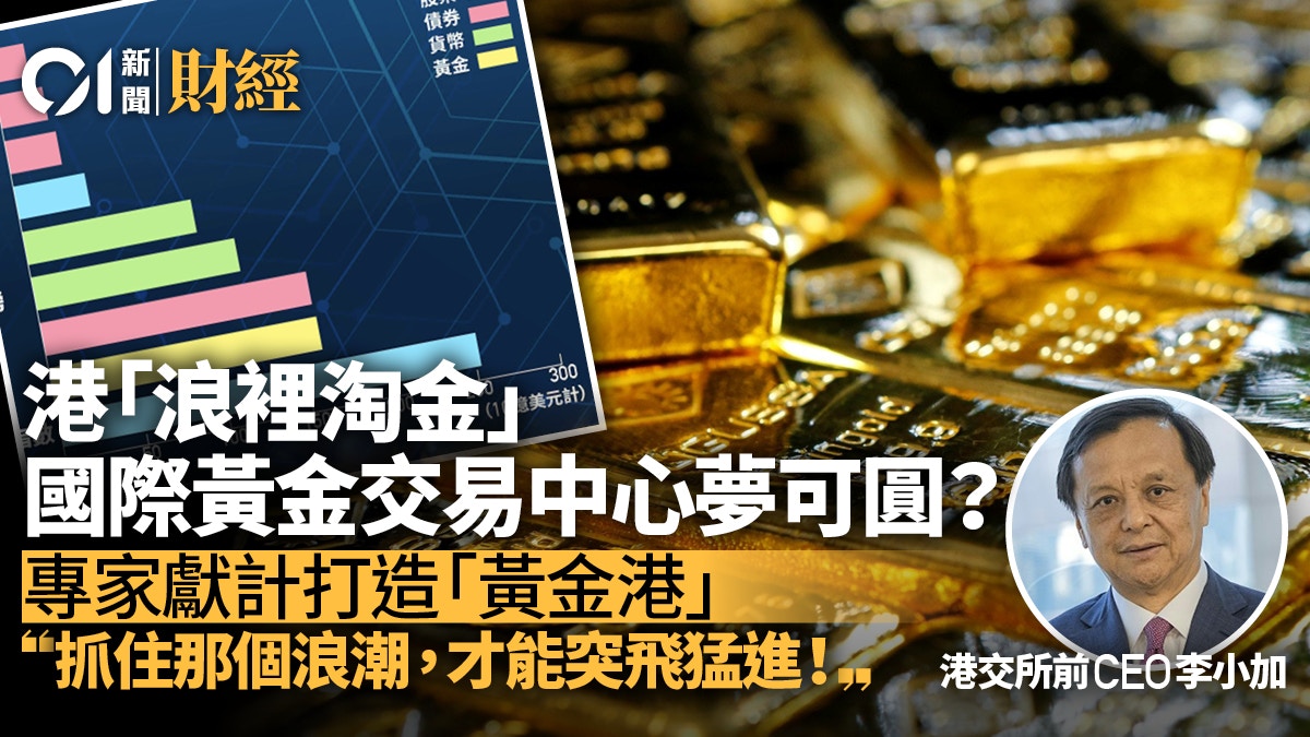 地緣政治波濤洶湧香港「浪裡淘金」 國際黃金交易中心夢可圓？
