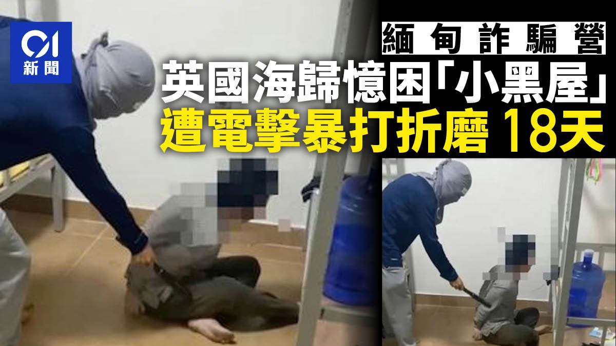 緬甸詐騙營|英國海歸憶困「小黑屋」折磨18日:後背被打成紫黑色 緬甸詐騙營|英國海歸憶困「小黑屋」折磨18日:後背被打成紫黑色
