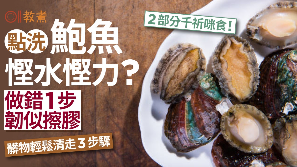 洗鮑魚｜輕鬆1招處理鮑魚慳水慳力！亂刷易韌似擦膠2部分千祈咪吃