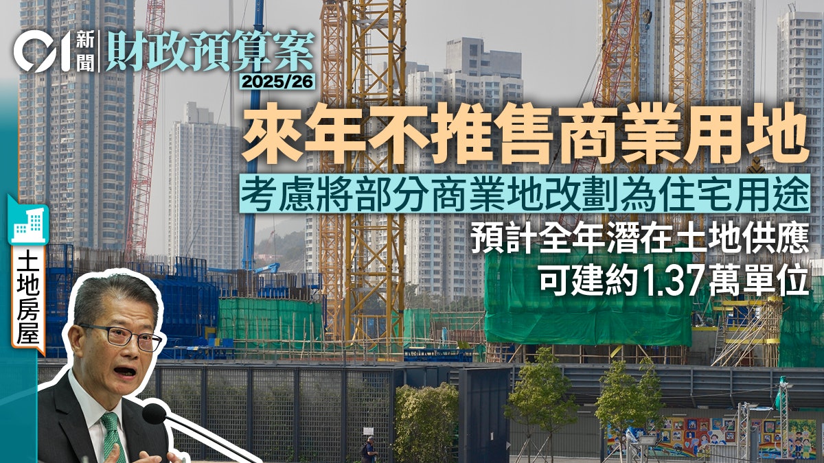 財政預算案2025|來年度停售商業用地 研改部份作住宅用地 財政預算案2025|來年度停售商業用地 研改部份作住宅用地