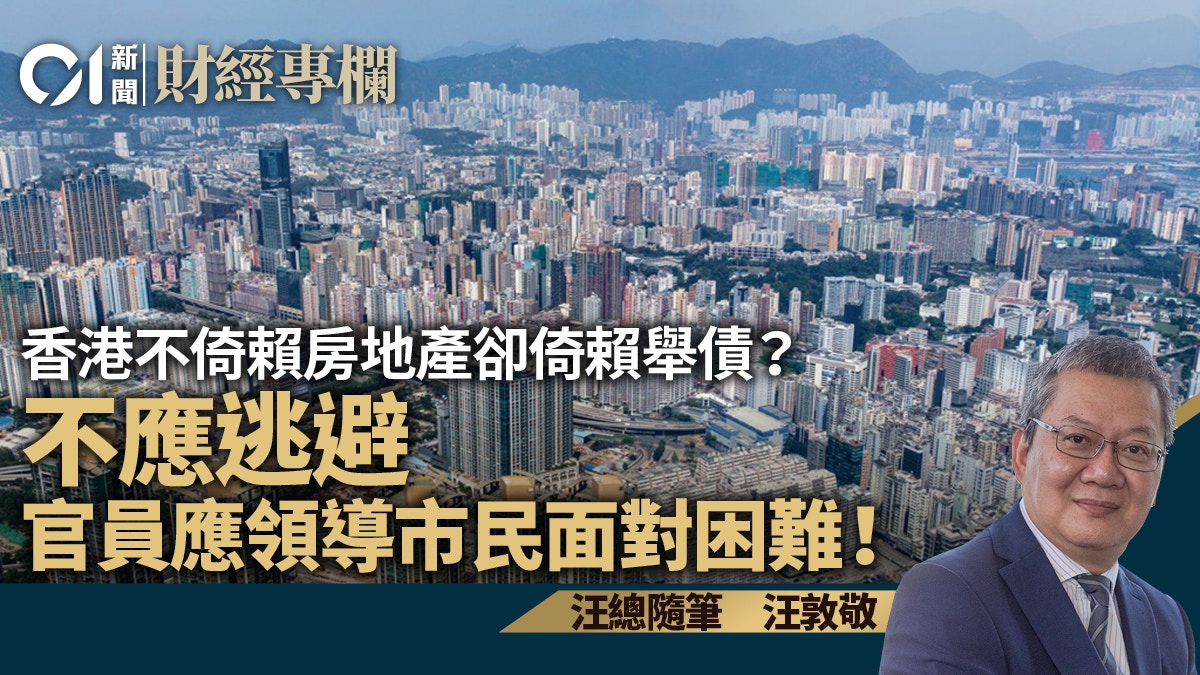 香港不倚賴房地產卻倚賴舉債?不應逃避官員應領導市民面對困難!