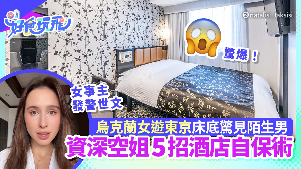 東京旅遊|烏克蘭女回酒店 驚見陌生男匿床底 空姐教5招自救術 東京旅遊|烏克蘭女回酒店 驚見陌生男匿床底 空姐教5招自救術