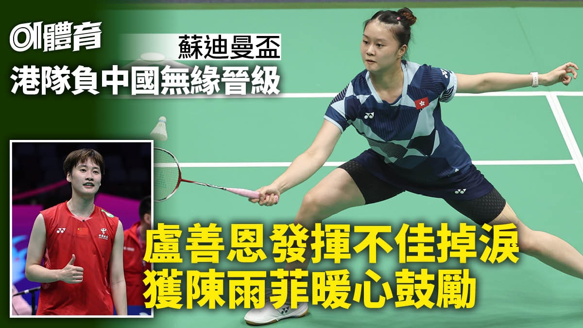 羽毛球蘇迪曼盃|港隊負中國隊兩連敗無緣出線 盧善恩獲暖心鼓勵 羽毛球蘇迪曼盃|港隊負中國隊兩連敗無緣出線 盧善恩獲暖心鼓勵