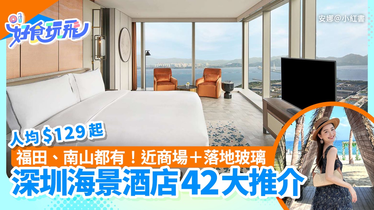 深圳海景酒店42大|福田、南山都有!近商場+落地玻璃 人均$129起 深圳海景酒店42大|福田、南山都有!近商場+落地玻璃 人均$129起