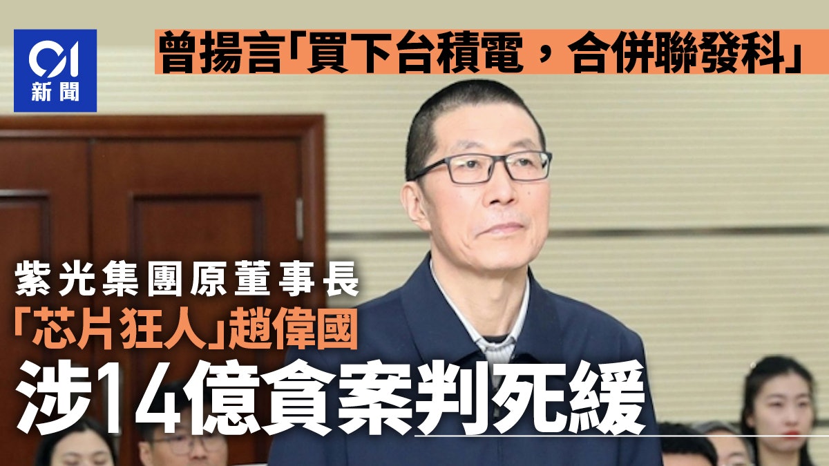 晶片反腐|曾豪言買台積電 紫光原董事長趙偉國判死緩 涉案14億 晶片反腐|曾豪言買台積電 紫光原董事長趙偉國判死緩 涉案14億