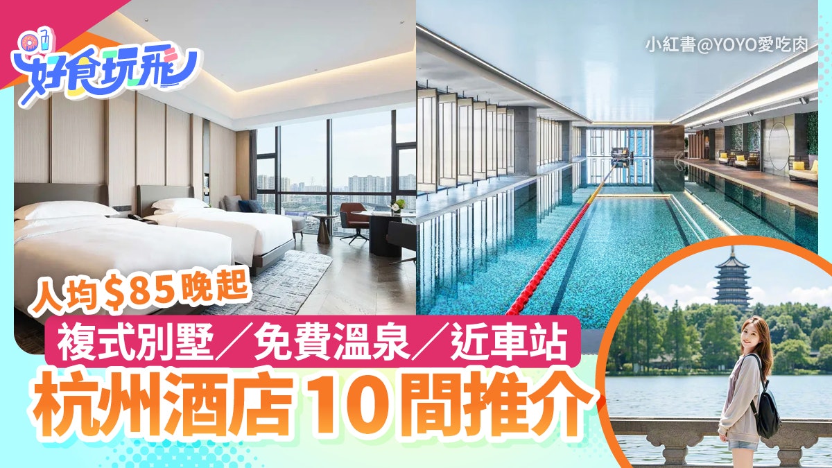 杭州酒店10間推介|複式別墅/免費溫泉/近車站/人均$85起 杭州酒店10間推介|複式別墅/免費溫泉/近車站/人均$85起
