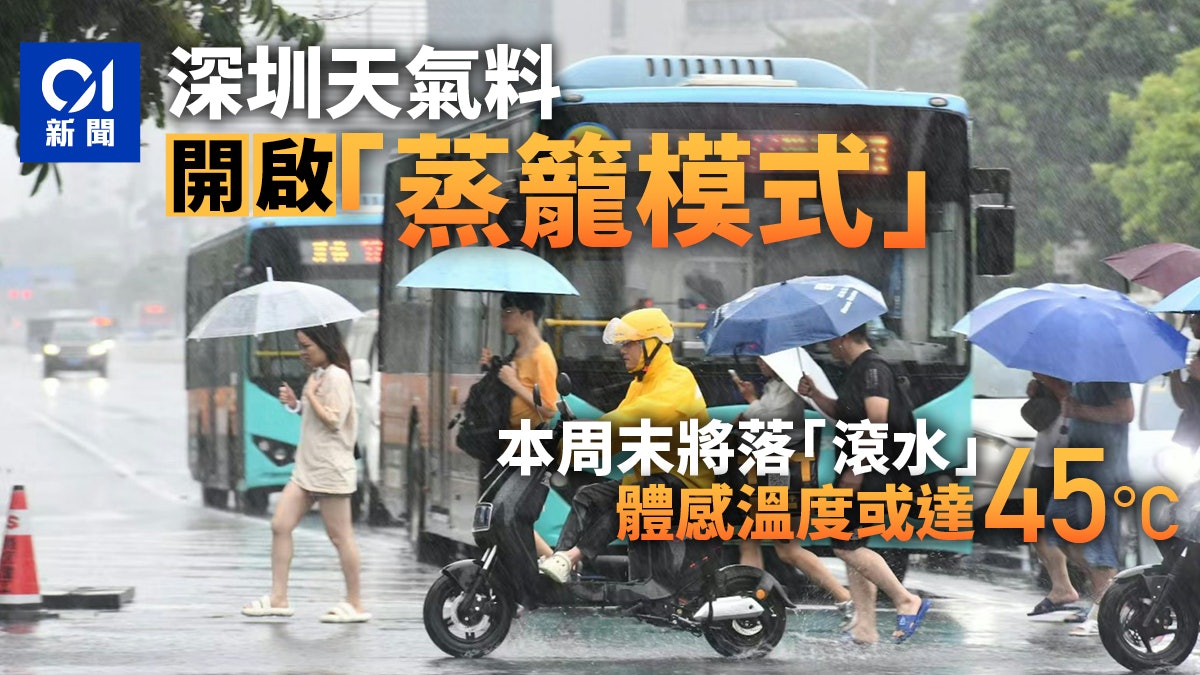 深圳開啟「蒸籠模式」 今周末將落「滾水」 體感溫度或達45℃ 深圳開啟「蒸籠模式」 今周末將落「滾水」 體感溫度或達45℃