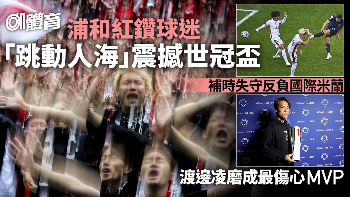 世冠盃|浦和紅鑽球迷震撼世界 補時惜負國際米蘭提早出局