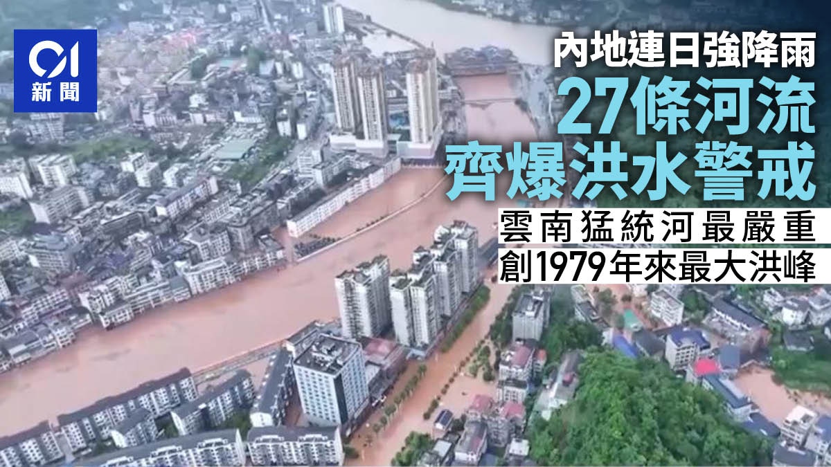 內地27條河流齊爆洪水警戒 雲南猛統河創1979年來最大洪峰