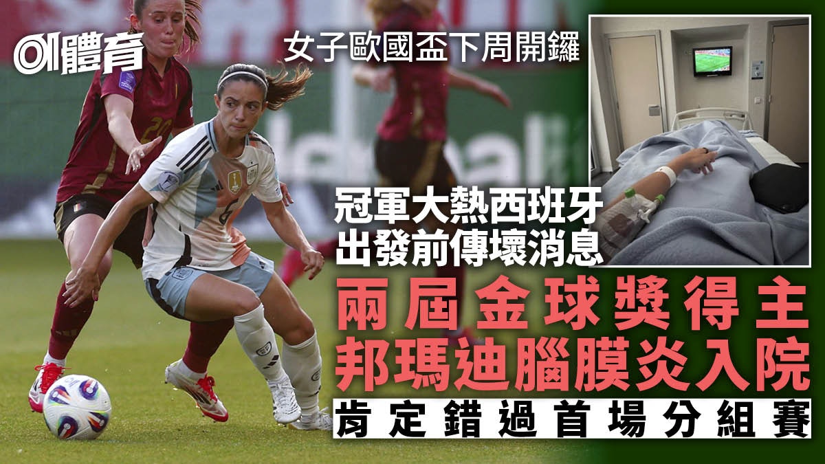 女足︱女子歐國盃開賽前一周 西班牙球后腦膜炎入院能否上陣難料 女足︱女子歐國盃開賽前一周 西班牙球后腦膜炎入院能否上陣難料