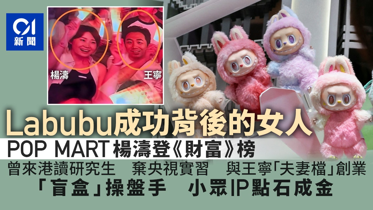 Labubu成功背後的女人 POP MART王寧妻子楊濤登《財富》榜 Labubu成功背後的女人 POP MART王寧妻子楊濤登《財富》榜