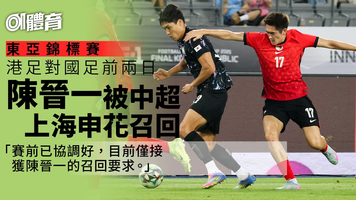 東亞錦直擊—港足陳晉一被中超上海申花召回 足總:非臨時決定