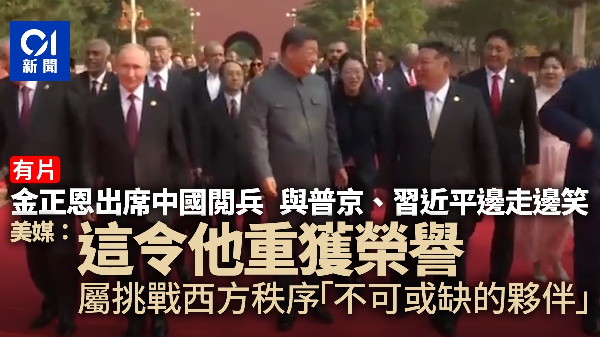 中国阅兵|与普京跟习近平边走边笑 美媒:金正恩重获荣誉|有片