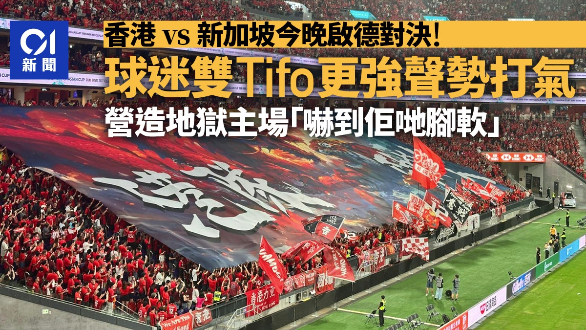 香港对新加坡双Tifo打气更强声势营造地狱主场“吓到对手脚软”