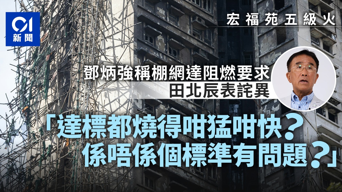 宏福苑火灾｜灾场棚网达阻燃要求田北辰诧异：倡当局释化验方法