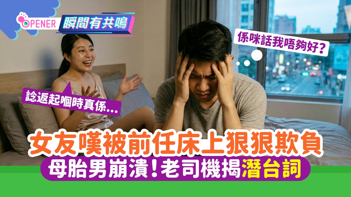 女友嘆被前任床上狠狠欺負母胎男崩潰老司機揭潛台詞：你不懂