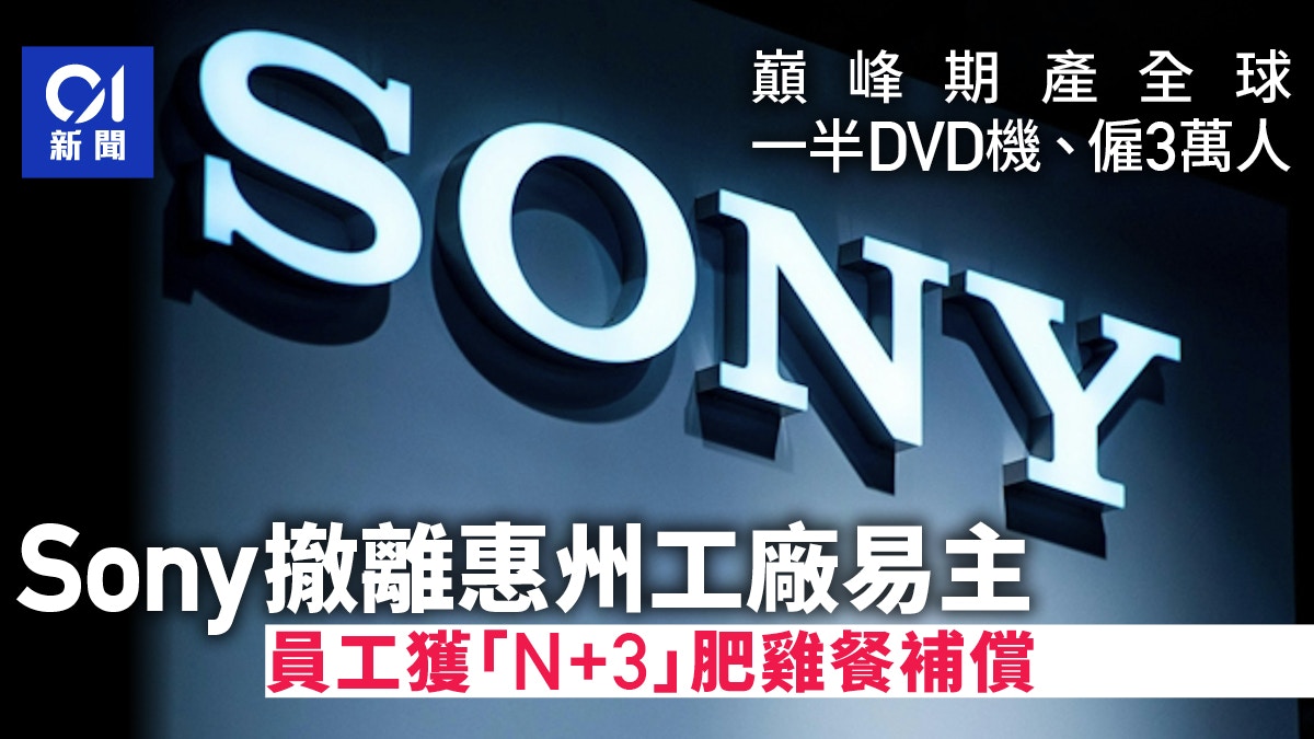 Sony撤离 惠州工厂易主  员工获｢N+3｣补偿