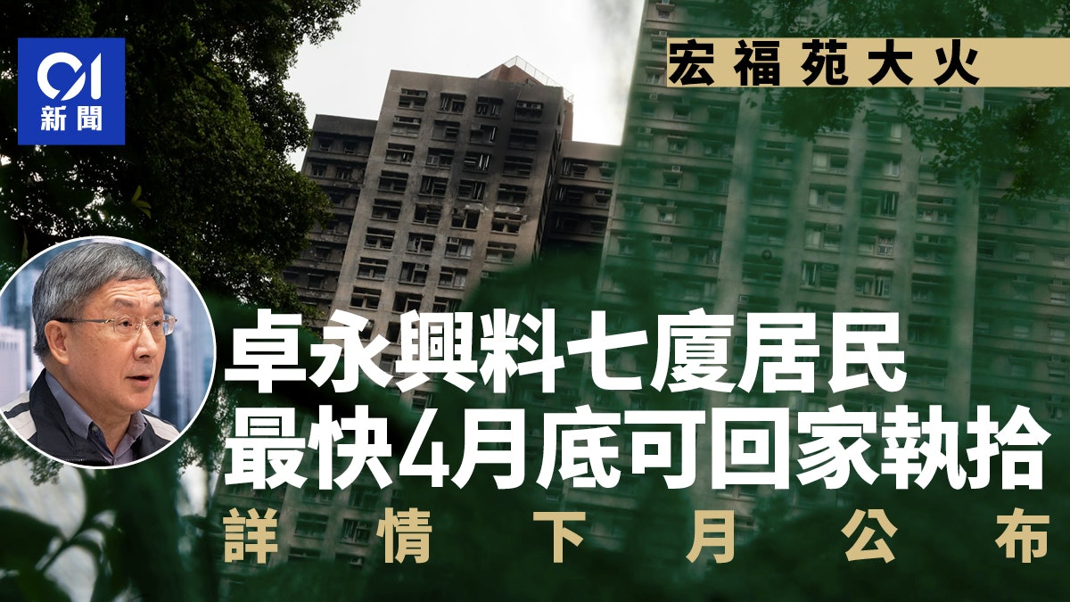 宏福苑|卓永興料7幢災廈居民最快4月底可回家執拾 詳情下月公布 宏福苑|卓永興料7幢災廈居民最快4月底可回家執拾 詳情下月公布