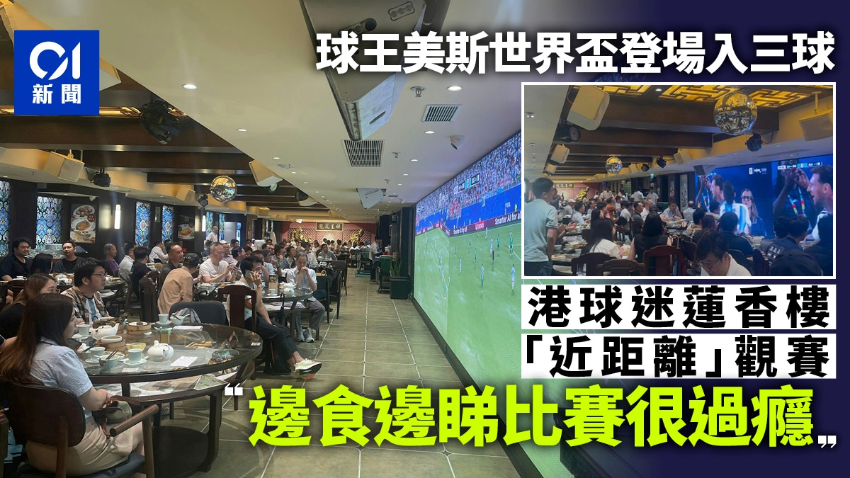 美斯世界杯登场入三球 港阿根廷球迷首酒楼捧场赞“就脚又过瘾”