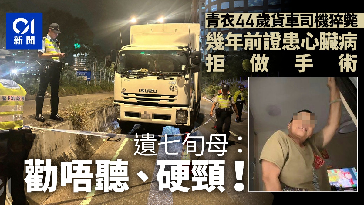 青衣貨車司機猝斃｜患心臟病拒做手術 遺七旬母：勸唔聽、硬頸！